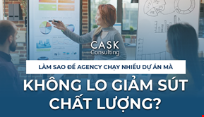 Làm sao để Agency chạy nhiều dự án mà không lo giảm sút chất lượng?